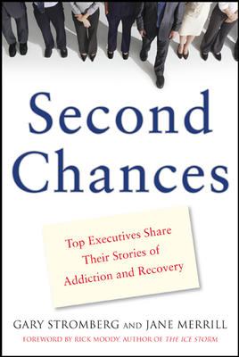 Second Chances : Top Executives Share Their Stories of Addiction & Recovery