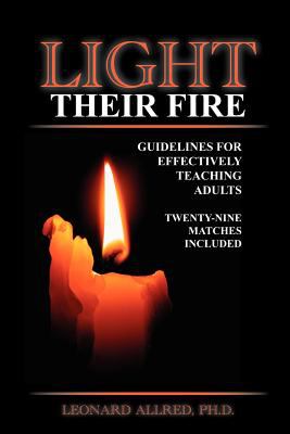 Light Their Fire: Light Their Fire : Guidelines for Teaching Adults Effectively