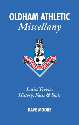 Oldham Athletic Miscellany : Latics Trivia, History, Facts and Stats
