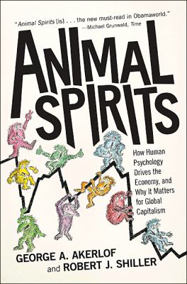 Animal Spirits : How Human Psychology Drives the Economy, and Why It Matters for Global Capitalism