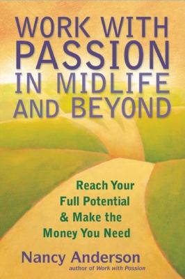 Work with Passion in Midlife and Beyond : Reach Your Full Potential and Make the Money You Need