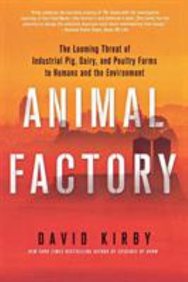 Animal Factory : The Looming Threat of Industrial Pig, Dairy, and Poultry Farms to Humans and the Environment