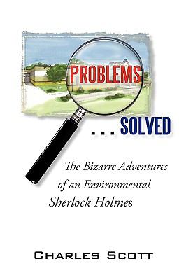 Problems... Solved : The Bizarre Adventures of an Environmental Sherlock Holmes