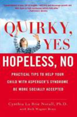 Quirky, Yes - Hopeless, No : Practical Tips to Help Your Child with Asperger's Syndrome Be More Socially Accepted