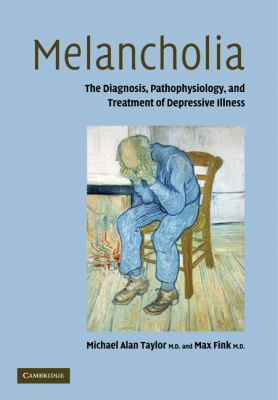 Melancholia : The Diagnosis, Pathophysiology and Treatment of Depressive Illness
