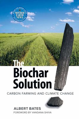 The Biochar Solution : Carbon Farming and Climate Change