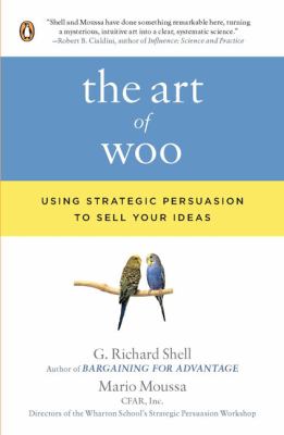 The Art of Woo : Using Strategic Persuasion to Sell Your Ideas