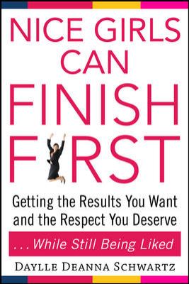 Nice Girls Can Finish First : Getting the Results You Want and the Respect You Deserve ... While Still Being Liked