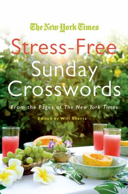 The New York Times Stress-Free Sunday Crosswords : From the Pages of the New York Times