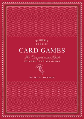 Ultimate Book of Card Games : The Comprehensive Guide to More Than 350 Games
