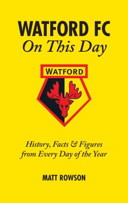 Watford FC on This Day : History, Facts and Figures from Every Day of the Year