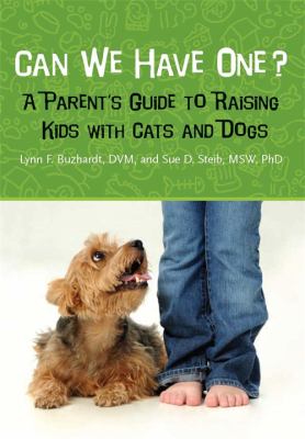 Can We Have One? : A Parent's Guide to Raising Kids with Cats and Dogs