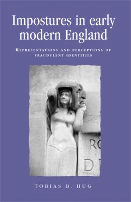 Impostures in Early Modern England : Representations and Perceptions of Fraudulent Identities