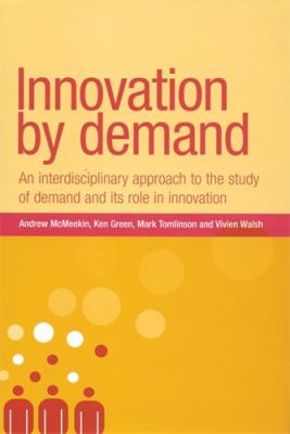 Innovation by Demand : An Interdisciplinary Approach to the Study of Demand and Its Role in Innovation