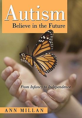 Autism-Believe in the Future : From Infancy to Independence