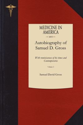 Autobiography of Samuel D. Gross, M. D. : With Reminiscences of His Times and Contemporaries