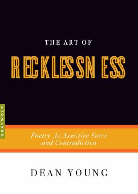 The Art of Recklessness : Poetry as Assertive Force and Contradiction