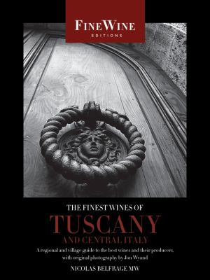 The Finest Wines of Tuscany and Central Italy : A Regional and Village Guide to the Best Wines and Their Producers