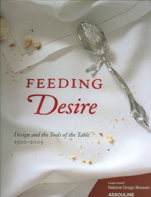 Feeding Desire : Design and the Tools of the Table, 1500-2005