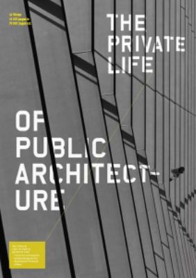 The Private Life of Public Architecture : A Vision for Contemporary Architecture Beyond the 15 Minutes of Fame
