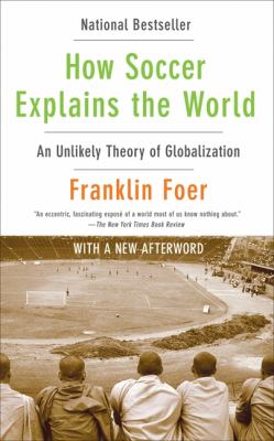 How Soccer Explains the World : An Unlikely Theory of Globalization