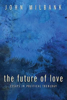 The Future of Love : Essays in Political Theology