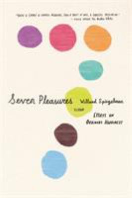 Seven Pleasures : Essays on Ordinary Happiness