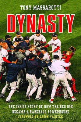 Dynasty : The Inside Story of How the Red Sox Became a Baseball Powerhouse
