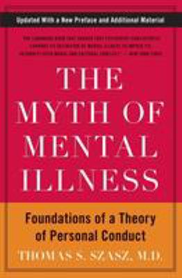 The Myth of Mental Illness : Foundations of a Theory of Personal Conduct
