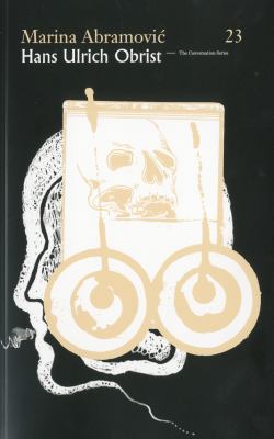 Hans Ulrich Obrist and Marina Abramovic: the Conversation Series : Volume 23