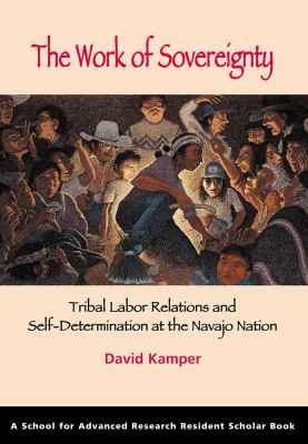 The Work of Sovereignty : Tribal Labor Relations and Self-Determination at the Navajo Nation