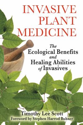 Invasive Plant Medicine : The Ecological Benefits and Healing Abilities of Invasives