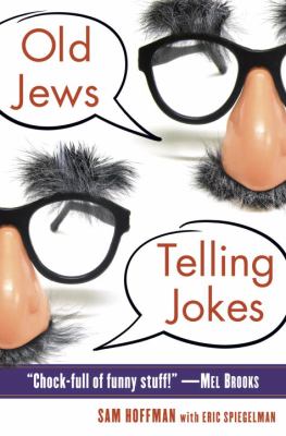 Old Jews Telling Jokes : 5,000 Years of Funny Bits and Not-So-Kosher Laughs