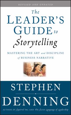 The Leader's Guide to Storytelling : Mastering the Art and Discipline of Business Narrative