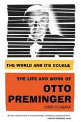 The World and Its Double : The Life and Work of Otto Preminger