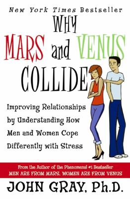 Why Mars and Venus Collide : Improving Relationships by Understanding How Men and Women Cope Differently with Stress