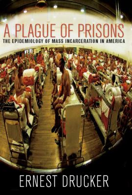 A Plague of Prisons : The Epidemiology of Mass Incarceration in America